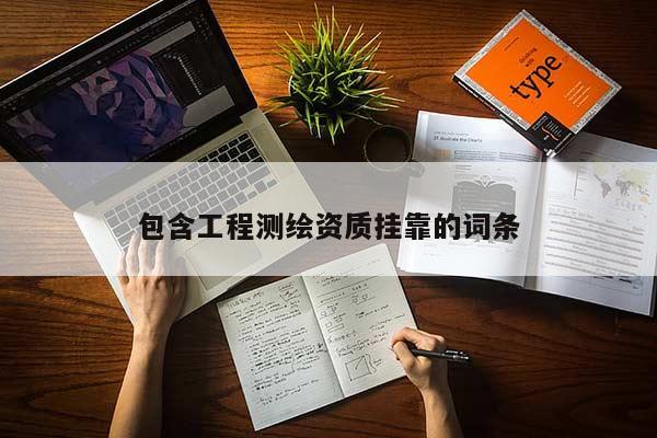 包含工程測繪資質(zhì)掛靠的詞條