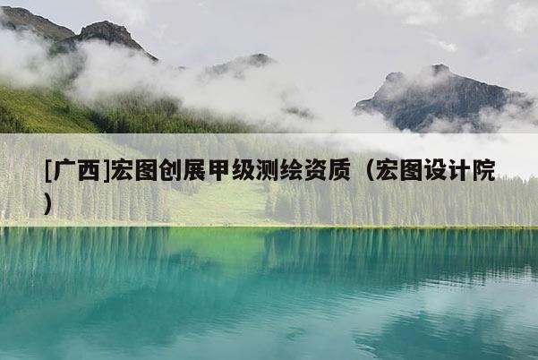 [廣西]宏圖創(chuàng)展甲級(jí)測繪資質(zhì)（宏圖設(shè)計(jì)院）