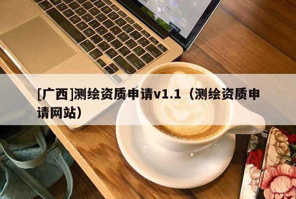 [廣西]測繪資質(zhì)申請v1.1（測繪資質(zhì)申請網(wǎng)站）